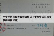 中专学历可以考教师资格证（中专学历可以考教师资格证嘛）