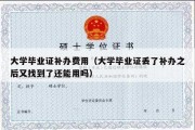 大学毕业证补办费用（大学毕业证丢了补办之后又找到了还能用吗）