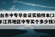 东台市中专毕业证实拍样本(2008年江苏地区中专买个多少钱）