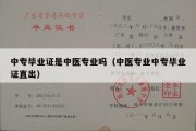 中专毕业证是中医专业吗（中医专业中专毕业证直出）