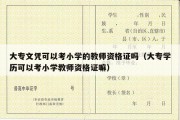 大专文凭可以考小学的教师资格证吗（大专学历可以考小学教师资格证嘛）