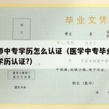 考医师中专学历怎么认证（医学中专毕业证如何做学历认证?）