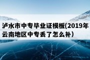 泸水市中专毕业证模板(2019年云南地区中专丢了怎么补）