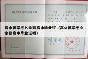 高中辍学怎么拿到高中毕业证（高中辍学怎么拿到高中毕业证呢）