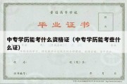 中专学历能考什么资格证（中专学历能考些什么证）