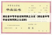 湖北省中专毕业证如何网上认证（湖北省中专毕业证如何网上认证的）