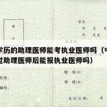 中专学历的助理医师能考执业医师吗（中专学历考过助理医师后能报执业医师吗）