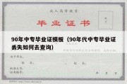 90年中专毕业证模板（90年代中专毕业证丢失如何去查询）