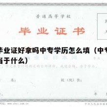 中专毕业证好拿吗中专学历怎么填（中专毕业证相当于什么）