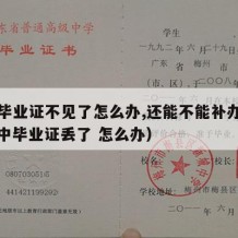 高中毕业证不见了怎么办,还能不能补办回来（高中毕业证丢了 怎么办）