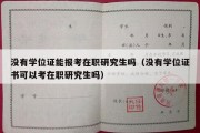 没有学位证能报考在职研究生吗（没有学位证书可以考在职研究生吗）