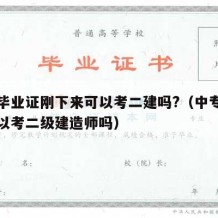 中专毕业证刚下来可以考二建吗?（中专刚毕业可以考二级建造师吗）