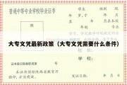 大专文凭最新政策（大专文凭需要什么条件）