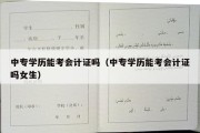 中专学历能考会计证吗（中专学历能考会计证吗女生）