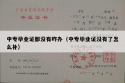 中专毕业证都没有咋办（中专毕业证没有了怎么补）