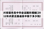 兴安盟市高中毕业证图片模板(2012年内蒙古普通高中做个多少钱）