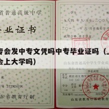 上中专会发中专文凭吗中专毕业证吗（上中专有机会上大学吗）