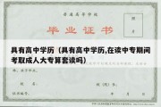 具有高中学历（具有高中学历,在读中专期间考取成人大专算套读吗）