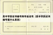 高中学历证书编号和毕业证号（高中学历证书编号是什么意思）