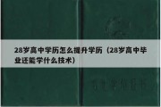 28岁高中学历怎么提升学历（28岁高中毕业还能学什么技术）