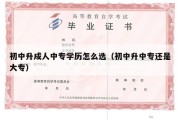 初中升成人中专学历怎么选（初中升中专还是大专）