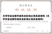 大学毕业证原件丢失会影响公务员录用吗（大学毕业证原件丢失会影响公务员录用吗）