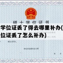 硕士学位证丢了得去哪里补办(毕业证学位证丢了怎么补办)