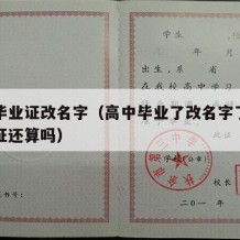 高中毕业证改名字（高中毕业了改名字了高中毕业证还算吗）