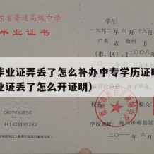 中专毕业证弄丢了怎么补办中专学历证明（中专毕业证丢了怎么开证明）