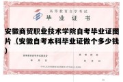 安徽商贸职业技术学院自考毕业证图片（安徽自考本科毕业证做个多少钱）