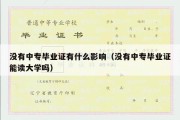 没有中专毕业证有什么影响（没有中专毕业证能读大学吗）