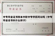 中专毕业证书样本中职中专学历可以吗（中专毕业证书长什么样子）