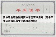 高中毕业证收钱吗高中学历可以用吗（高中毕业证收钱吗高中学历可以用吗）