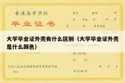 大学毕业证外壳有什么区别（大学毕业证外壳是什么颜色）