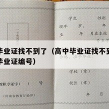 高中毕业证找不到了（高中毕业证找不到了怎么查毕业证编号）