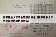 国家开放大学毕业证照片底色（国家开放大学毕业证照片底色是什么）