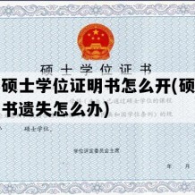 补办硕士学位证明书怎么开(硕士学位证书遗失怎么办)