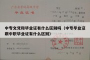 中专文凭和毕业证有什么区别吗（中专毕业证跟中职毕业证有什么区别）