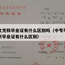 中专文凭和毕业证有什么区别吗（中专毕业证跟中职毕业证有什么区别）