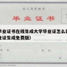 大学毕业证书在线生成大学毕业证怎么弄（大学毕业证生成免费版）