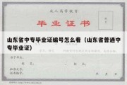 山东省中专毕业证编号怎么看（山东省普通中专毕业证）