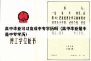 高中毕业可以变成中专学历吗（高中毕业是不是中专学历）