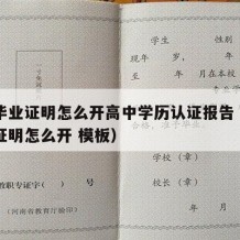 高中毕业证明怎么开高中学历认证报告（高中毕业证明怎么开 模板）