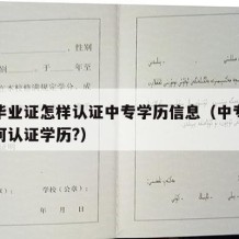 中专毕业证怎样认证中专学历信息（中专毕业证如何认证学历?）