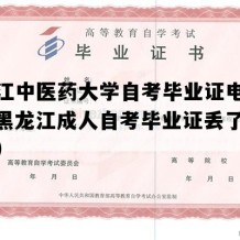 黑龙江中医药大学自考毕业证电子版图（黑龙江成人自考毕业证丢了怎么补办）