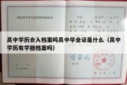 高中学历会入档案吗高中毕业证是什么（高中学历有学籍档案吗）