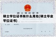 硕士学位证书有什么用处(硕士毕业学位证书)