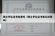 硕士学位证书有章吗（硕士学位证书有红印章吗）