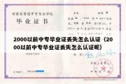 2000以前中专毕业证丢失怎么认证（2000以前中专毕业证丢失怎么认证呢）