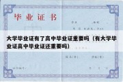 大学毕业证有了高中毕业证重要吗（有大学毕业证高中毕业证还重要吗）